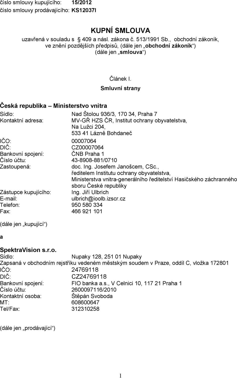 Smluvní strany Česká republika Ministerstvo vnitra Sídlo: Nad Štolou 936/3, 170 34, Praha 7 Kontaktní adresa: MV-GŘ HZS ČR, Institut ochrany obyvatelstva, Na Lužci 204, 533 41 Lázně Bohdaneč IČO: