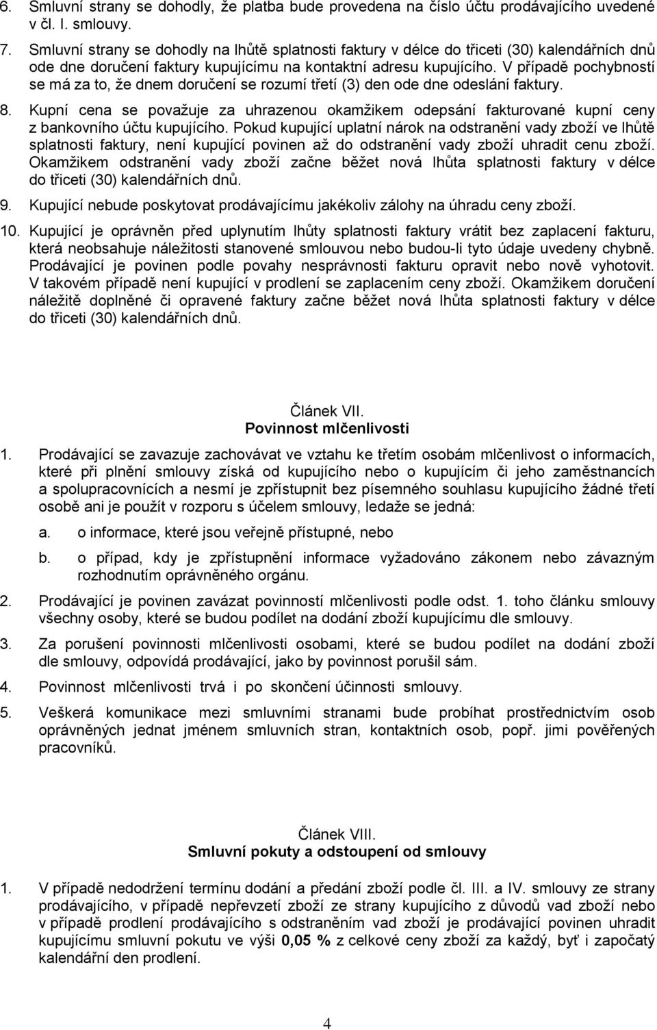 V případě pochybností se má za to, že dnem doručení se rozumí třetí (3) den ode dne odeslání faktury. 8.