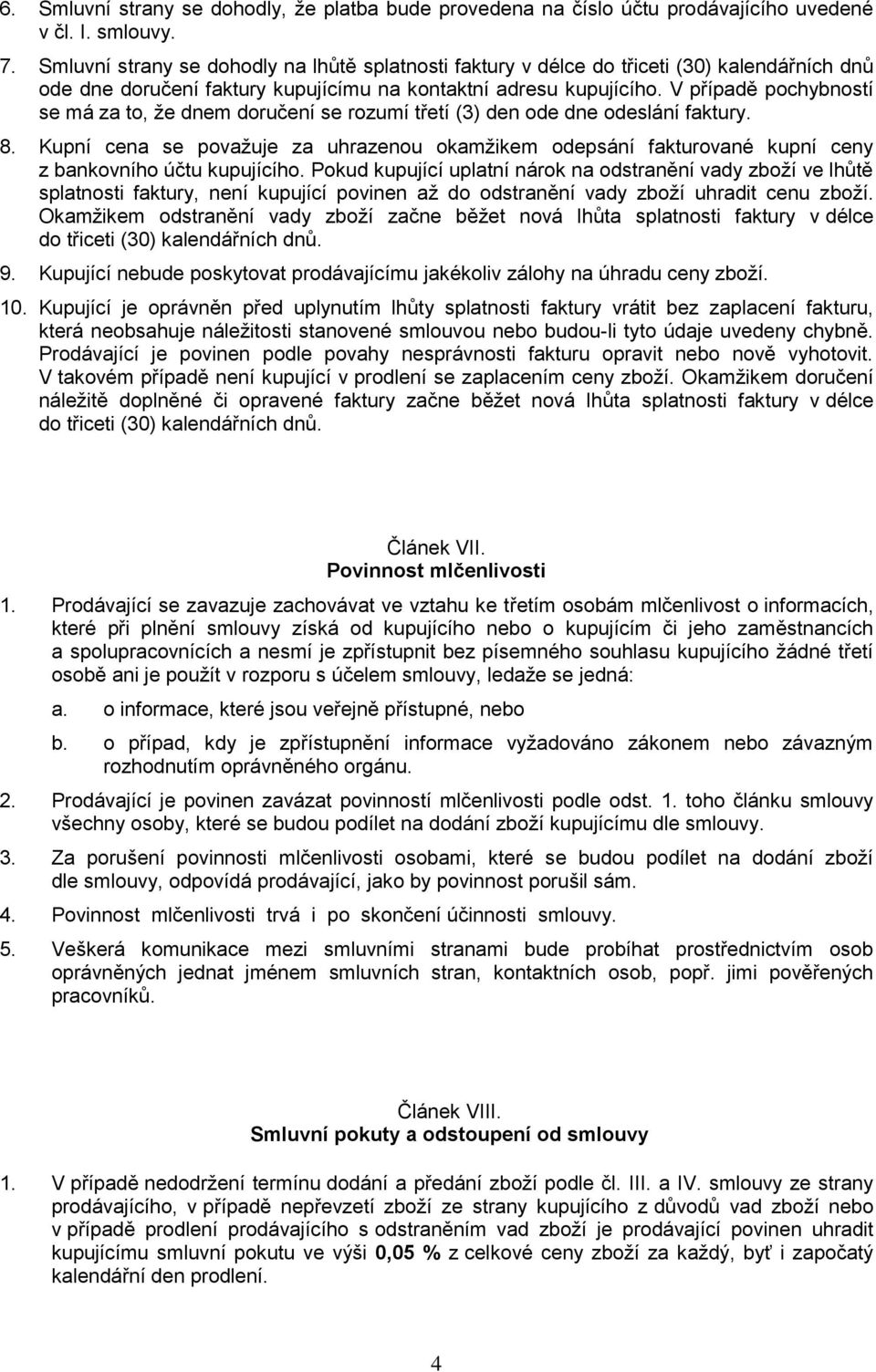 V případě pochybností se má za to, že dnem doručení se rozumí třetí (3) den ode dne odeslání faktury. 8.