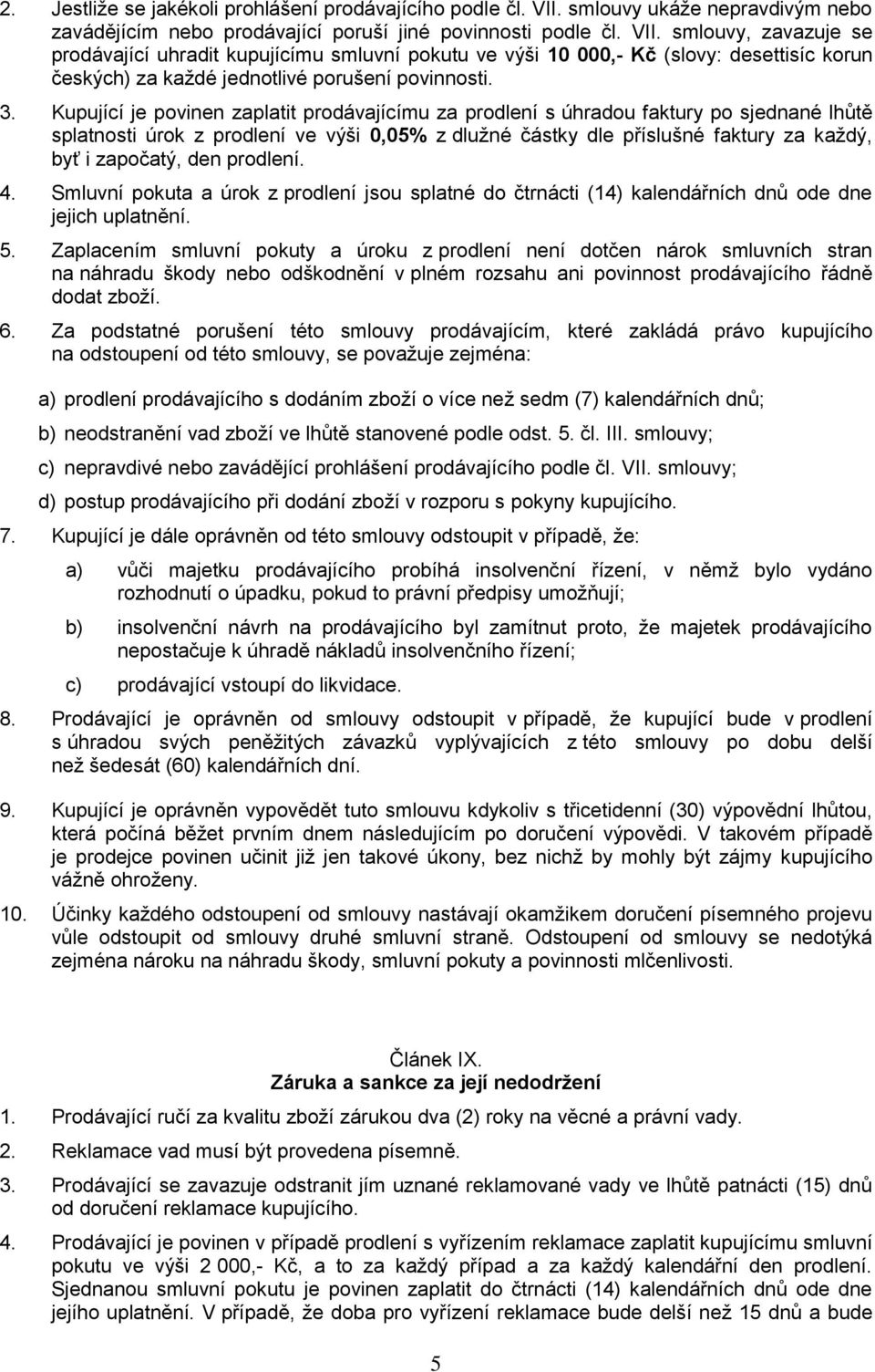 smlouvy, zavazuje se prodávající uhradit kupujícímu smluvní pokutu ve výši 10 000,- Kč (slovy: desettisíc korun českých) za každé jednotlivé porušení povinnosti. 3.