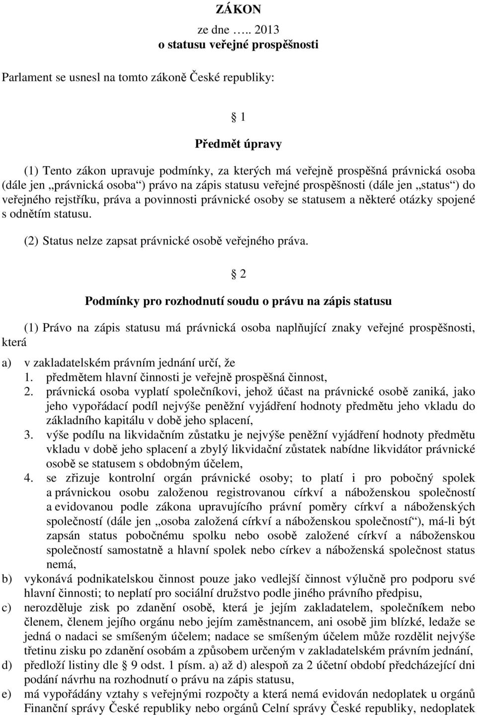 jen právnická osoba ) právo na zápis statusu veřejné prospěšnosti (dále jen status ) do veřejného rejstříku, práva a povinnosti právnické osoby se statusem a některé otázky spojené s odnětím statusu.