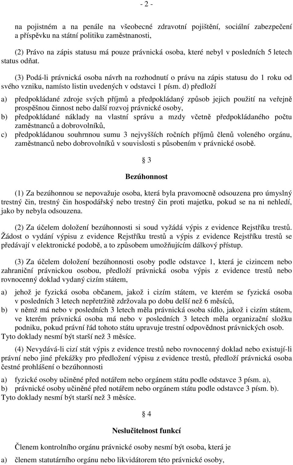 d) předloží a) předpokládané zdroje svých příjmů a předpokládaný způsob jejich použití na veřejně prospěšnou činnost nebo další rozvoj právnické osoby, b) předpokládané náklady na vlastní správu a