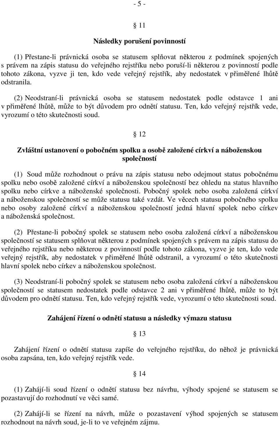 (2) Neodstraní-li právnická osoba se statusem nedostatek podle odstavce 1 ani v přiměřené lhůtě, může to být důvodem pro odnětí statusu.