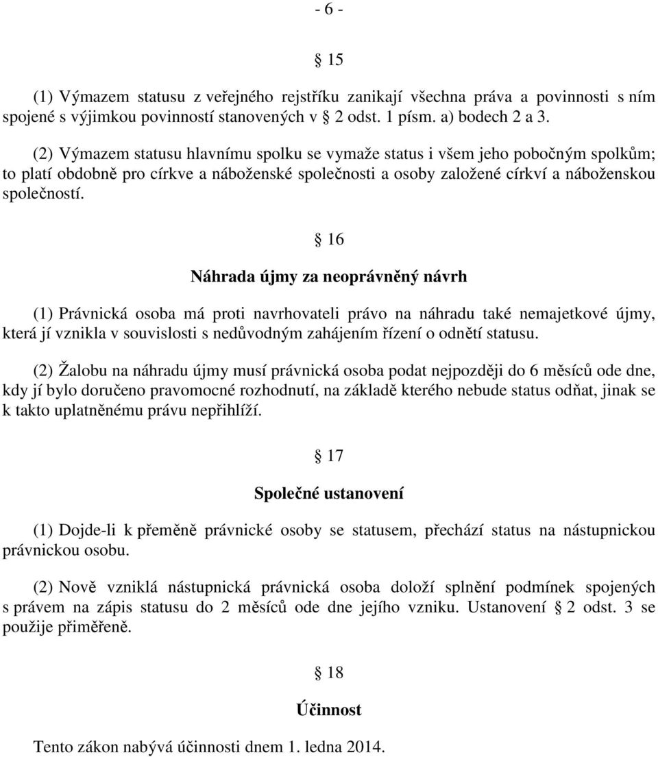 16 Náhrada újmy za neoprávněný návrh (1) Právnická osoba má proti navrhovateli právo na náhradu také nemajetkové újmy, která jí vznikla v souvislosti s nedůvodným zahájením řízení o odnětí statusu.