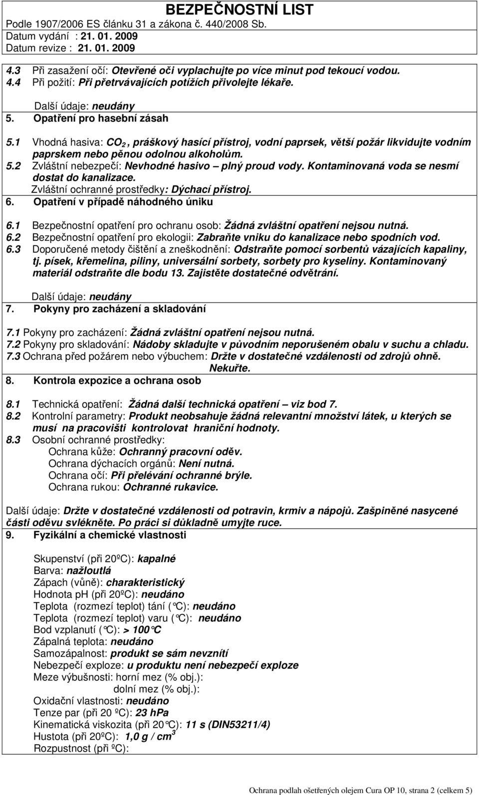 Kontaminovaná voda se nesmí dostat do kanalizace. Zvláštní ochranné prostředky: Dýchací přístroj. 6. Opatření v případě náhodného úniku 6.