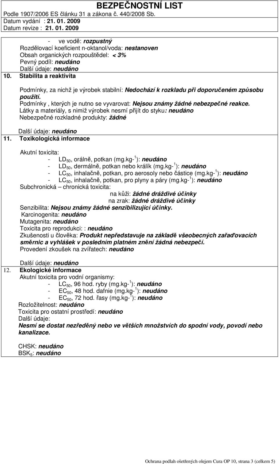 Látky a materiály, s nimiž výrobek nesmí přijít do styku: neudáno Nebezpečné rozkladné produkty: žádné 11. Toxikologická informace Akutní toxicita: - LD 50, orálně, potkan (mg.