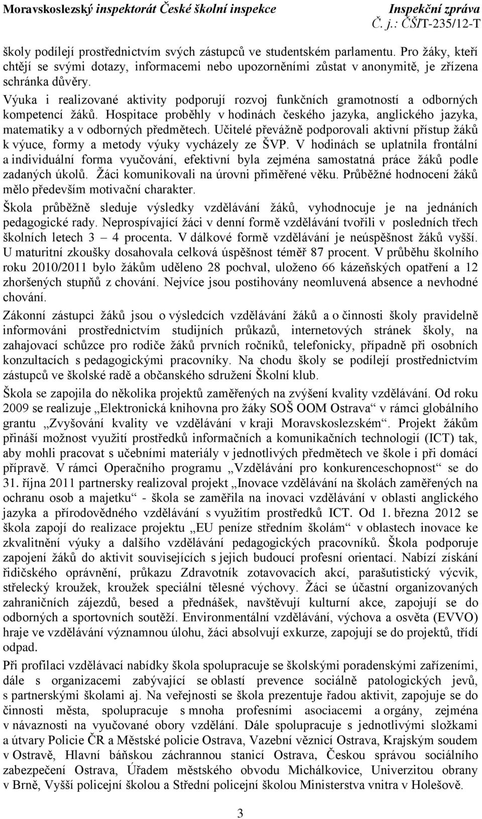 Učitelé převážně podporovali aktivní přístup žáků k výuce, formy a metody výuky vycházely ze ŠVP.