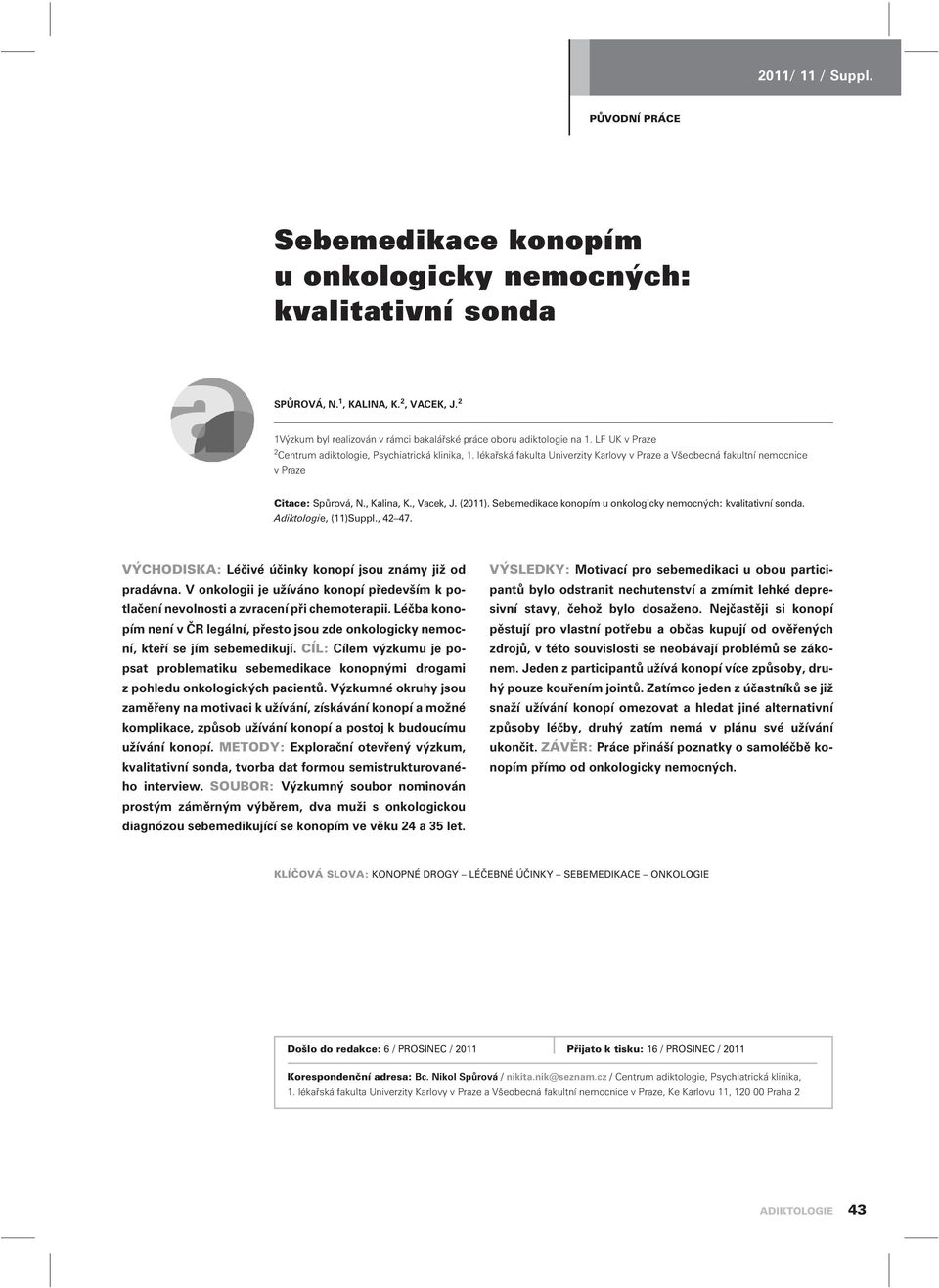 Sebemedikace konopím u onkologicky nemocných: kvalitativní sonda. Adiktologie, (11)Suppl., 42 47. VÝCHODISKA: Léèivé úèinky konopí jsou známy již od pradávna.