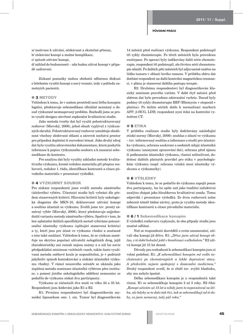 3 METODY Vzhledem k tomu, že v našem prostøedí není léèba konopím legální, pøedstavuje sebemedikace oficiálnì neznámý a dosud výzkumnì nezmapovaný problém.