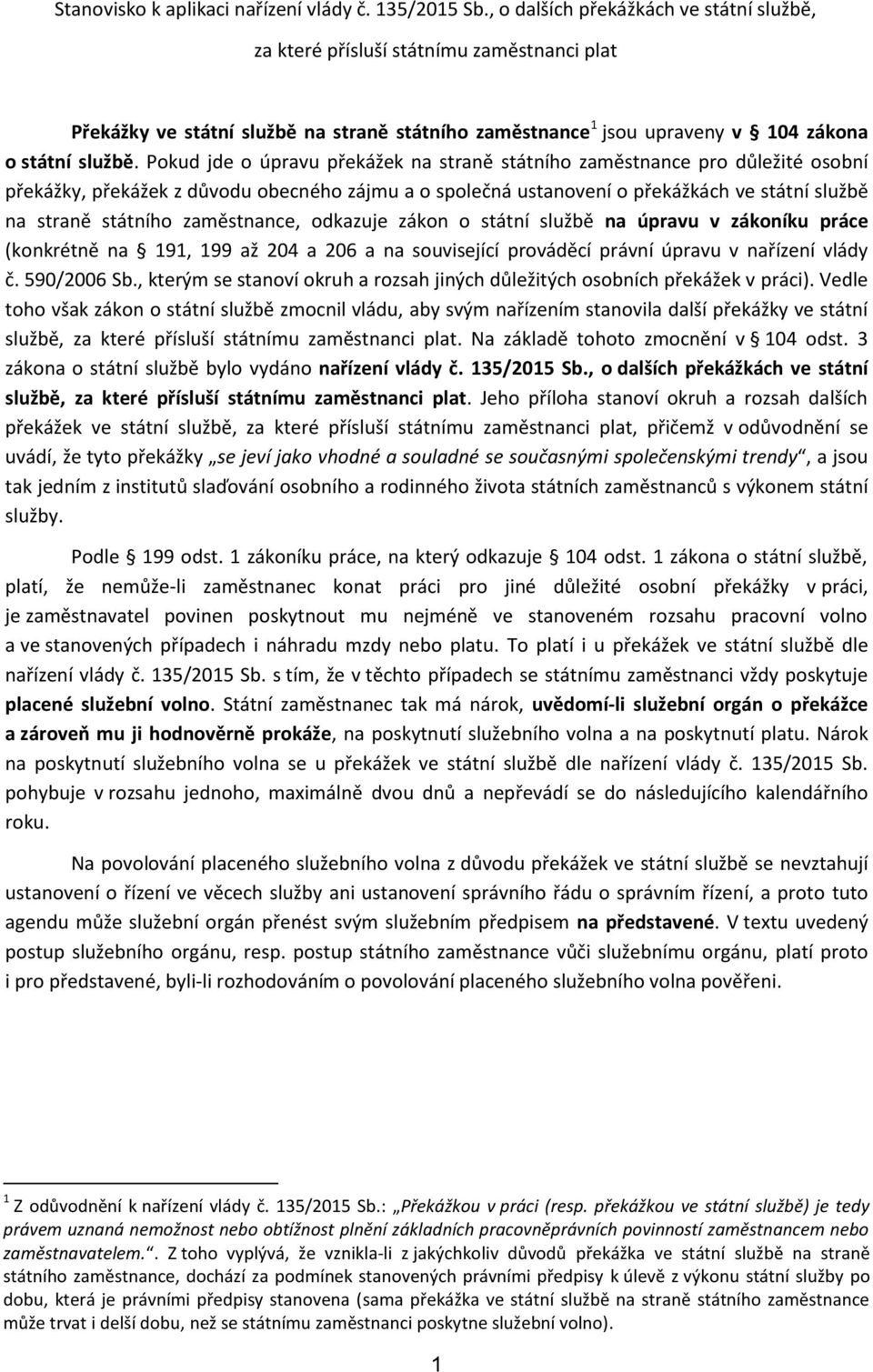 Pokud jde o úpravu překážek na straně státního zaměstnance pro důležité osobní překážky, překážek z důvodu obecného zájmu a o společná ustanovení o překážkách ve státní službě na straně státního