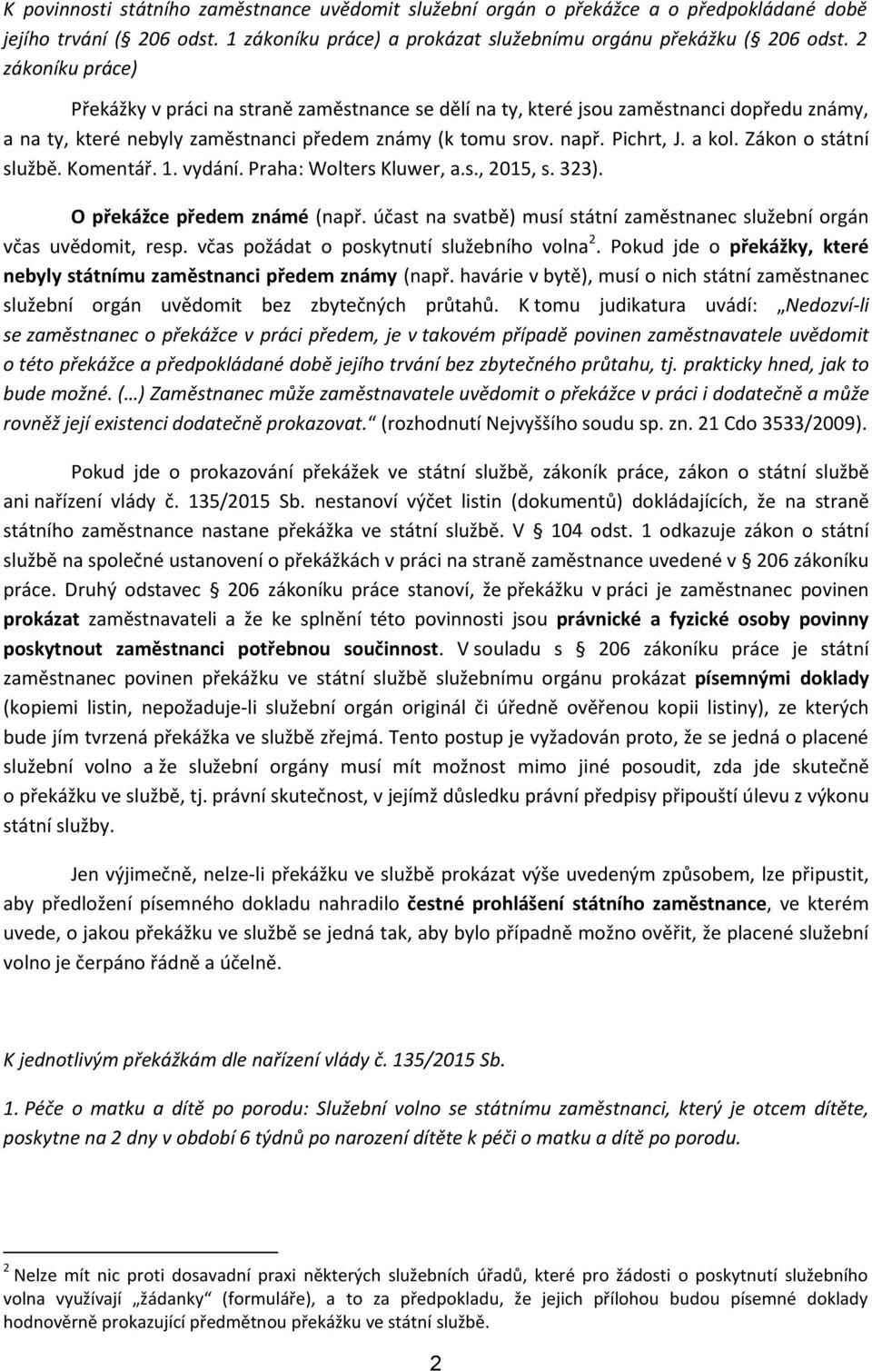 Zákon o státní službě. Komentář. 1. vydání. Praha: Wolters Kluwer, a.s., 2015, s. 323). O překážce předem známé (např. účast na svatbě) musí státní zaměstnanec služební orgán včas uvědomit, resp.