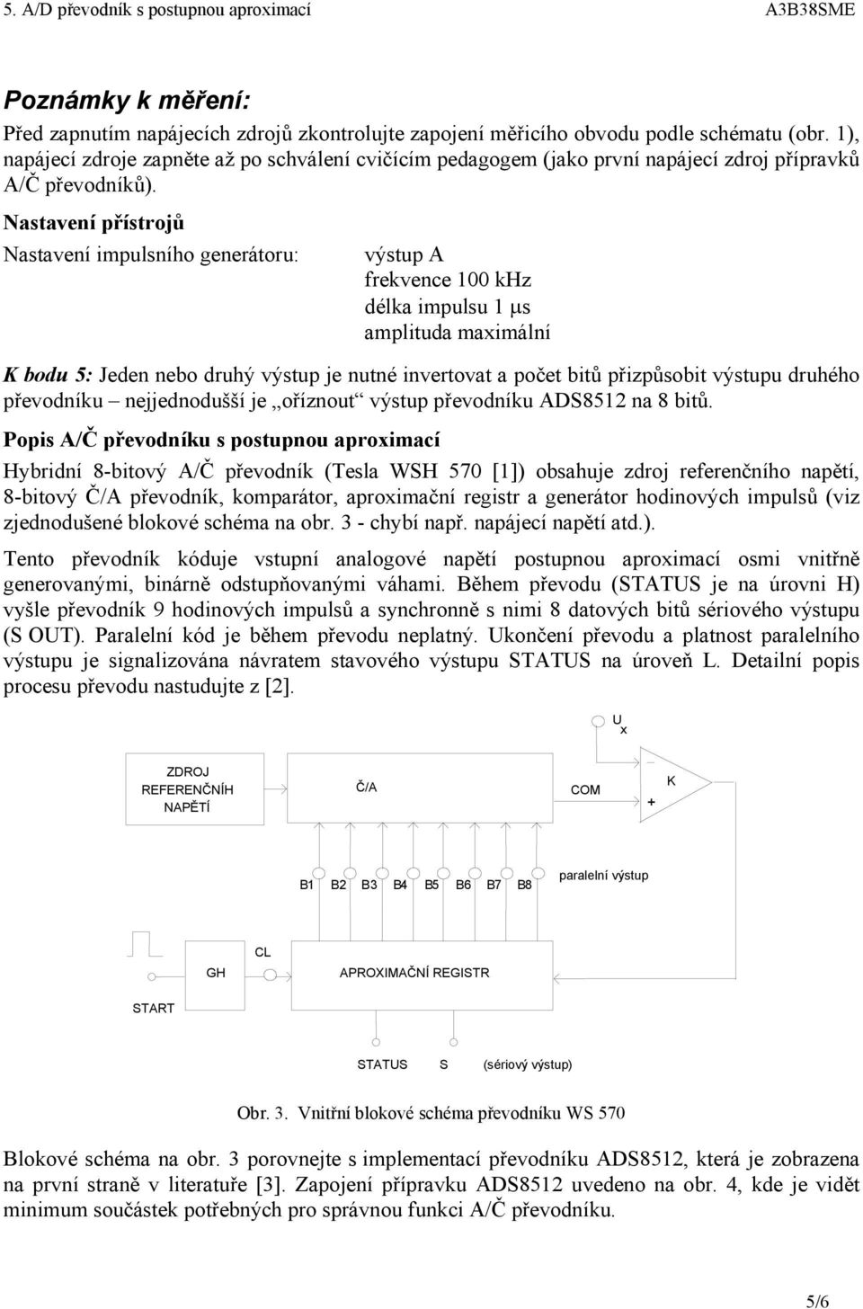 Nastavení přístrojů Nastavení impulsního generátoru: výstup A frekvence 100 khz délka impulsu 1 s amplituda maximální K bodu 5: Jeden nebo druhý výstup je nutné invertovat a počet bitů přizpůsobit