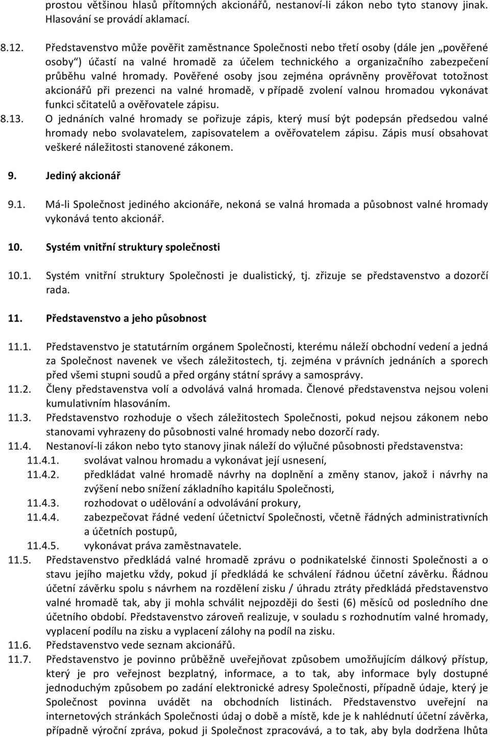 Pověřené osoby jsou zejména oprávněny prověřovat totožnost akcionářů při prezenci na valné hromadě, v případě zvolení valnou hromadou vykonávat funkci sčitatelů a ověřovatele zápisu. 8.13.