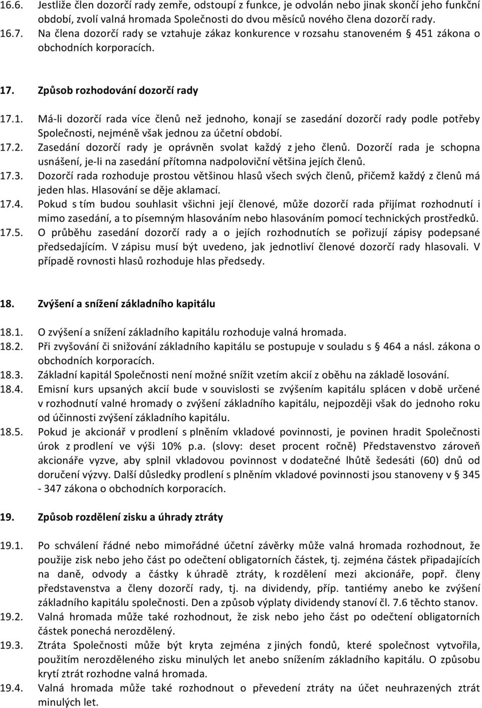 zákona o obchodních korporacích. 17. Způsob rozhodování dozorčí rady 17.1. Má- li dozorčí rada více členů než jednoho, konají se zasedání dozorčí rady podle potřeby Společnosti, nejméně však jednou za účetní období.