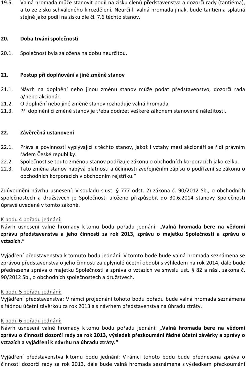 Postup při doplňování a jiné změně stanov 21.1. Návrh na doplnění nebo jinou změnu stanov může podat představenstvo, dozorčí rada a/nebo akcionář. 21.2. O doplnění nebo jiné změně stanov rozhoduje valná hromada.