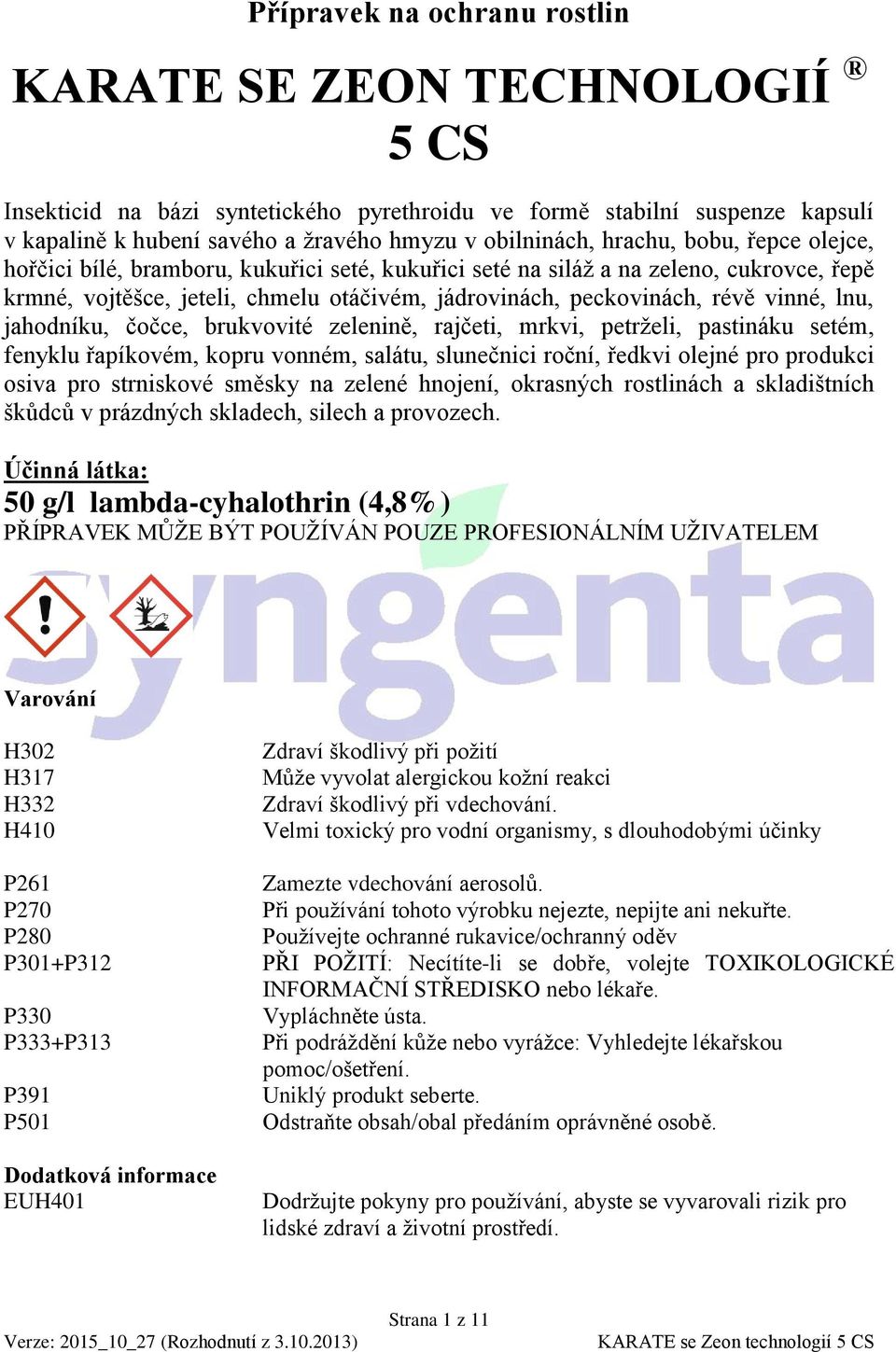 lnu, jahodníku, čočce, brukvovité zelenině, rajčeti, mrkvi, petrželi, pastináku setém, fenyklu řapíkovém, kopru vonném, salátu, slunečnici roční, ředkvi olejné pro produkci osiva pro strniskové