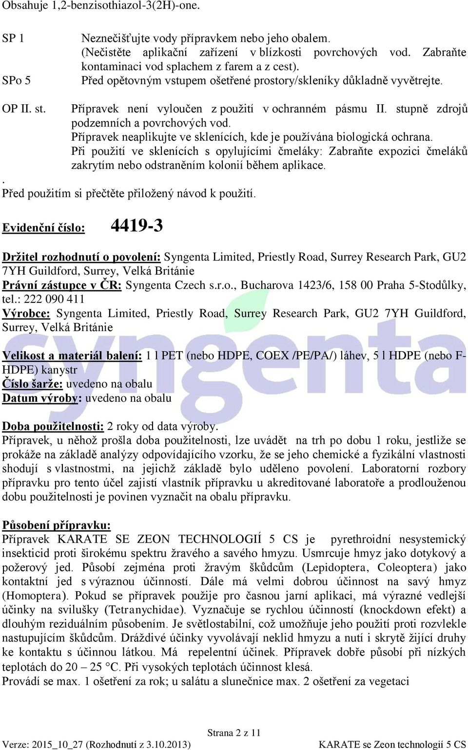 stupně zdrojů podzemních a povrchových vod. Přípravek neaplikujte ve sklenících, kde je používána biologická ochrana.
