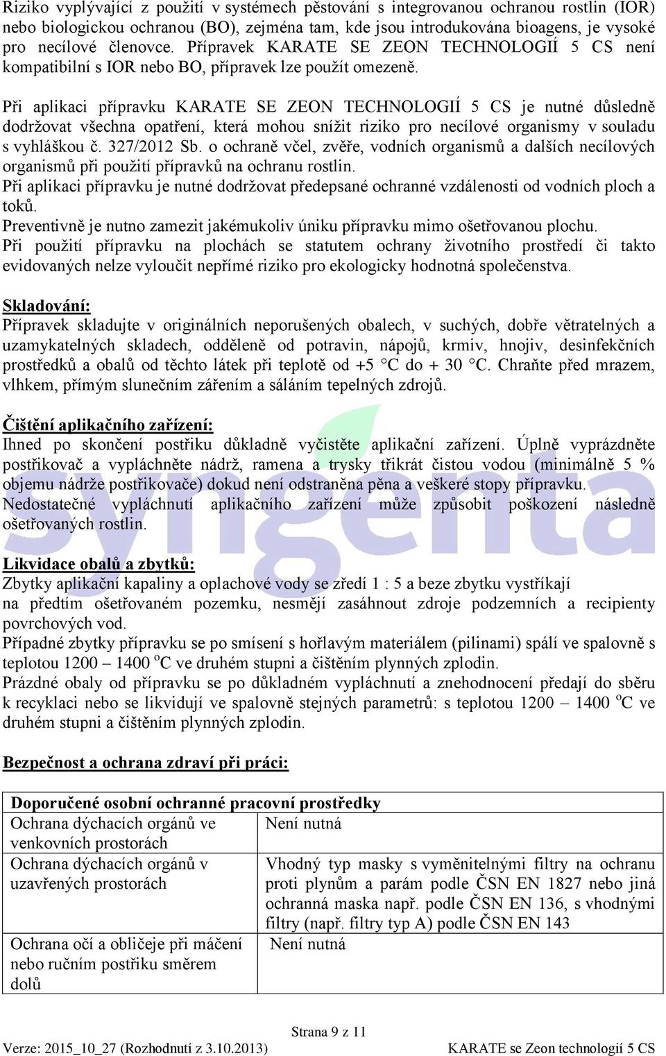 Při aplikaci přípravku KARATE SE ZEON TECHNOLOGIÍ 5 CS je nutné důsledně dodržovat všechna opatření, která mohou snížit riziko pro necílové organismy v souladu s vyhláškou č. 327/2012 Sb.