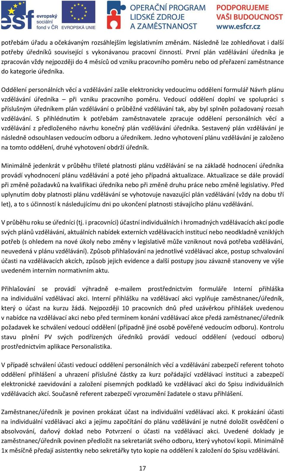 Oddělení personálních věcí a vzdělávání zašle elektronicky vedoucímu oddělení formulář Návrh plánu vzdělávání úředníka při vzniku pracovního poměru.