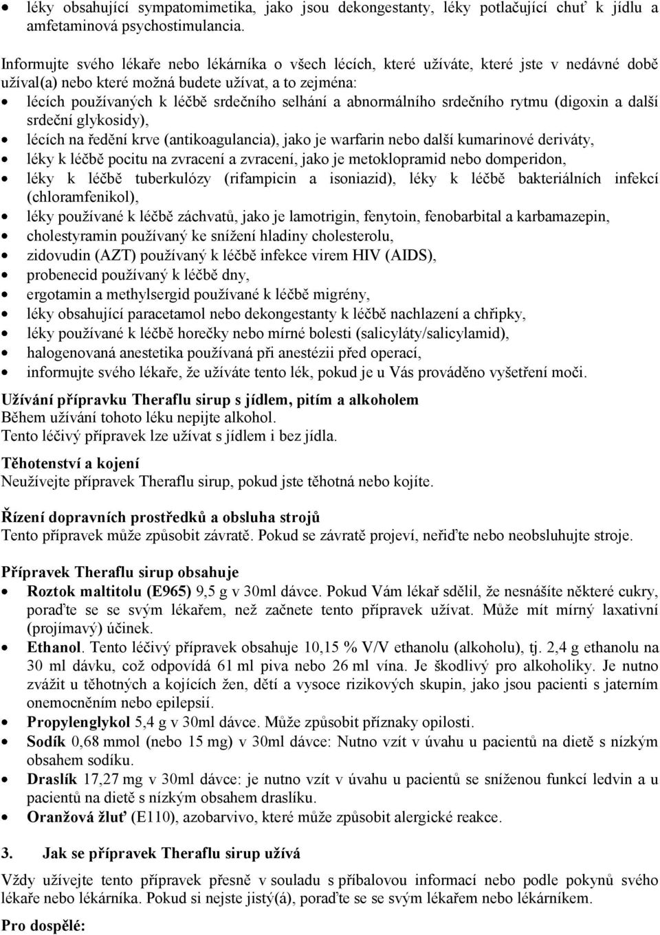 abnormálního srdečního rytmu (digoxin a další srdeční glykosidy), lécích na ředění krve (antikoagulancia), jako je warfarin nebo další kumarinové deriváty, léky k léčbě pocitu na zvracení a zvracení,