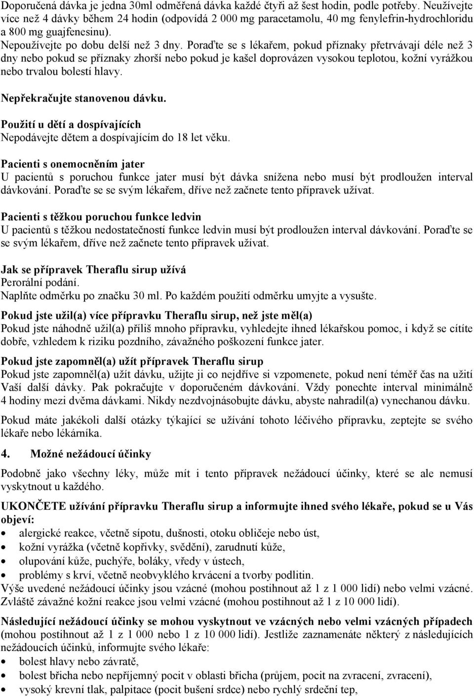 Poraďte se s lékařem, pokud příznaky přetrvávají déle než 3 dny nebo pokud se příznaky zhorší nebo pokud je kašel doprovázen vysokou teplotou, kožní vyrážkou nebo trvalou bolestí hlavy.