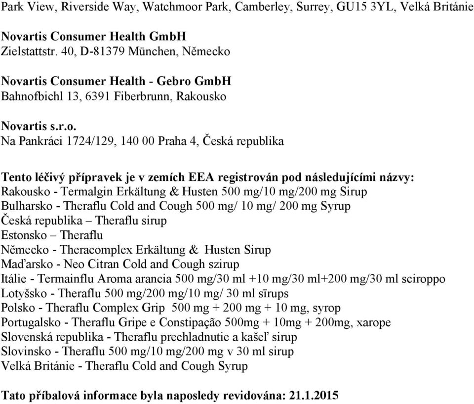 Novartis Consumer Health - Gebro GmbH Bahnofbichl 13, 6391 Fiberbrunn, Rakousko Novartis s.r.o. Na Pankráci 1724/129, 140 00 Praha 4, Česká republika Tento léčivý přípravek je v zemích EEA