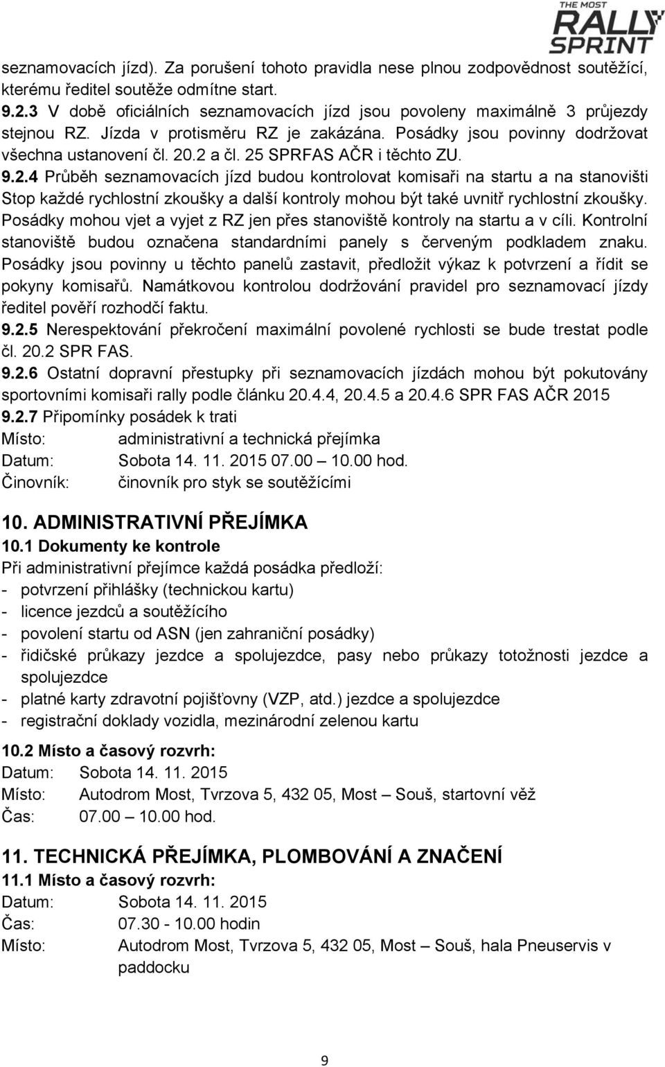 25 SPRFAS AČR i těchto ZU. 9.2.4 Průběh seznamovacích jízd budou kontrolovat komisaři na startu a na stanovišti Stop každé rychlostní zkoušky a další kontroly mohou být také uvnitř rychlostní zkoušky.
