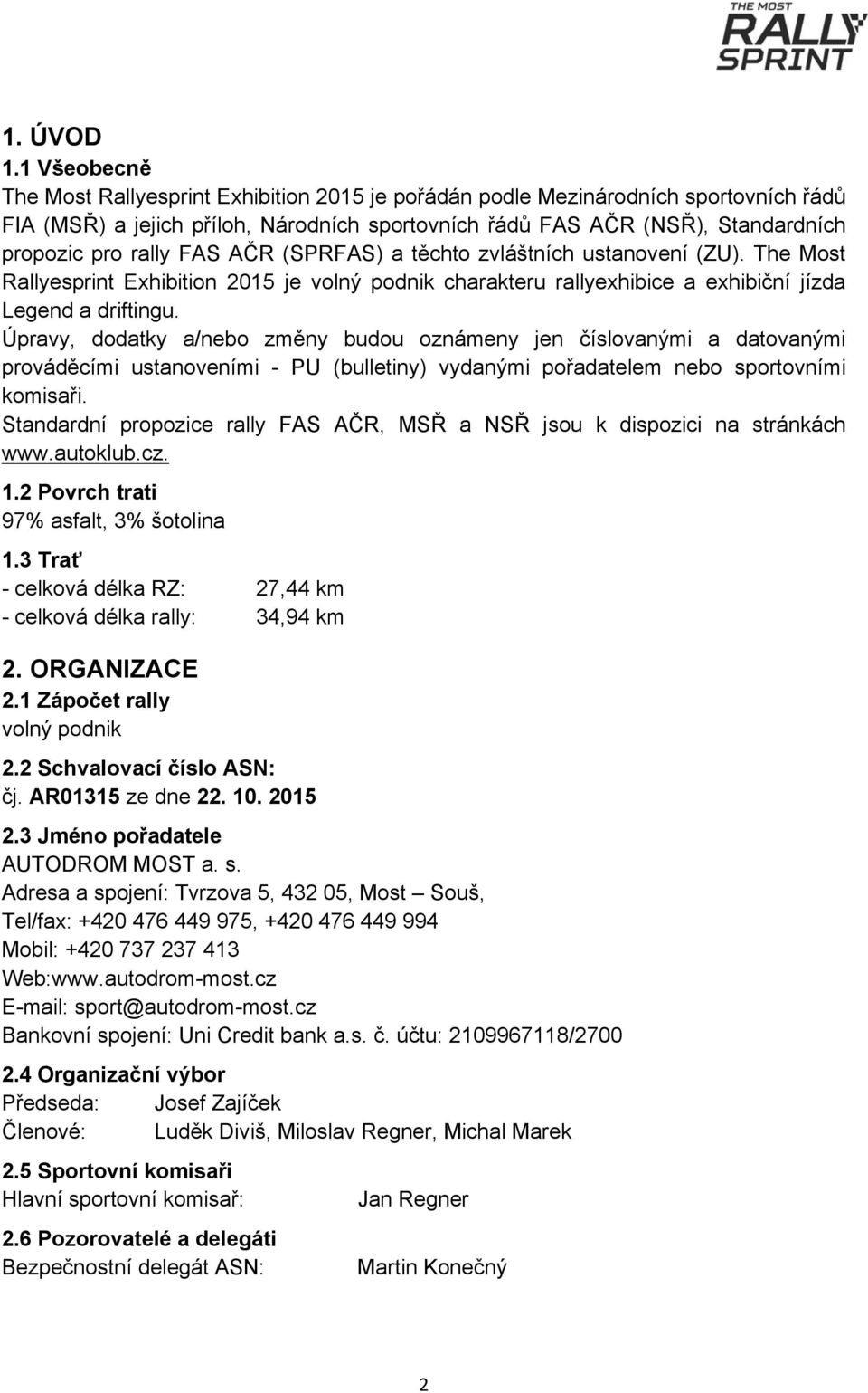 FAS AČR (SPRFAS) a těchto zvláštních ustanovení (ZU). The Most Rallyesprint Exhibition 2015 je volný podnik charakteru rallyexhibice a exhibiční jízda Legend a driftingu.