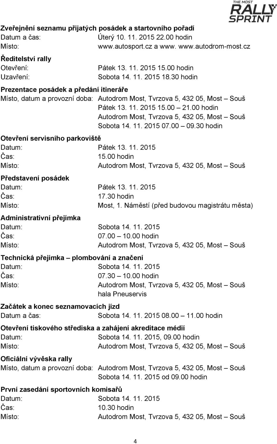 30 hodin Otevření servisního parkoviště Datum: Pátek 13. 11. 2015 15.00 hodin Představení posádek Datum: Pátek 13. 11. 2015 17.30 hodin Most, 1.