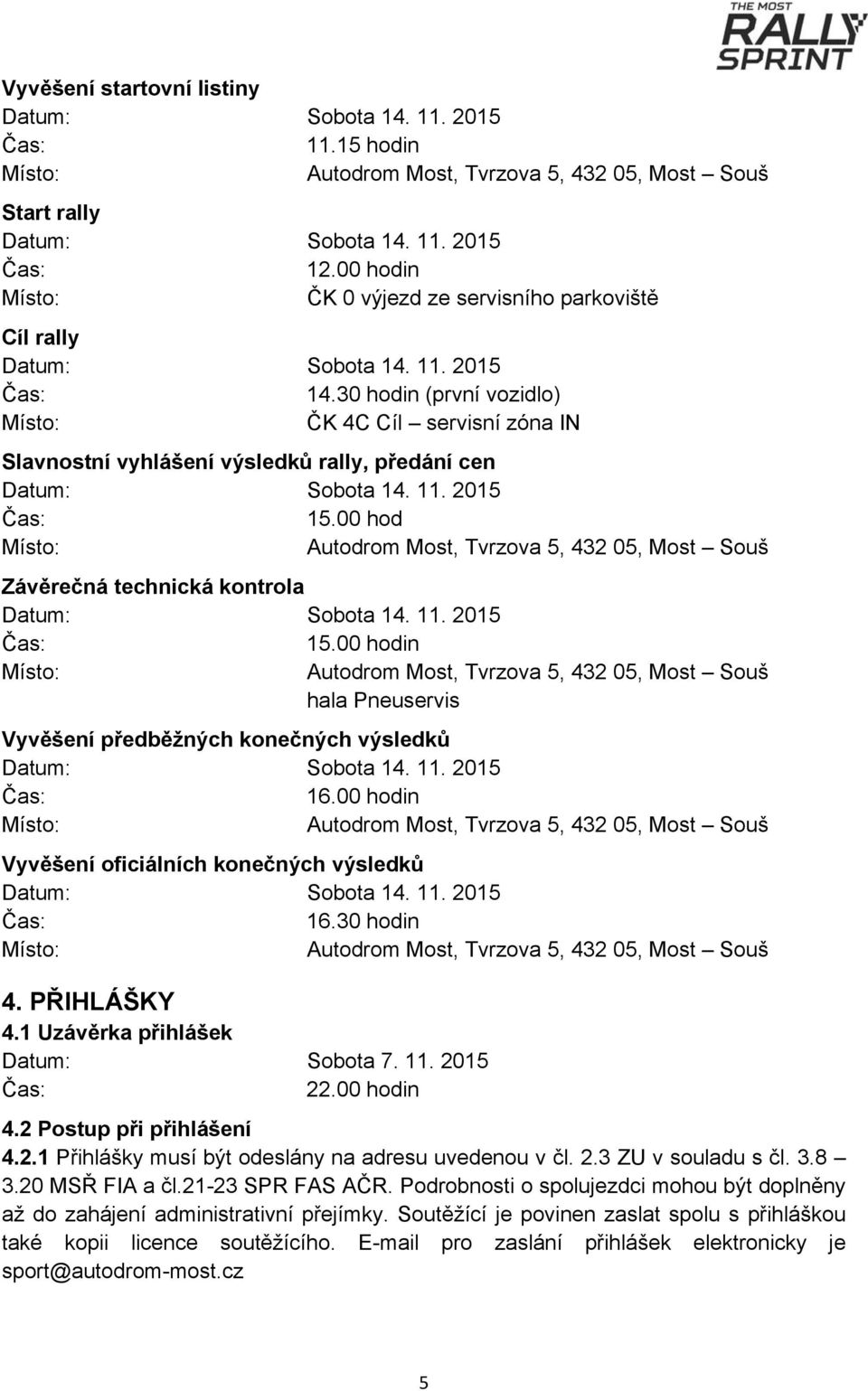 00 hodin hala Pneuservis Vyvěšení předběžných konečných výsledků 16.00 hodin Vyvěšení oficiálních konečných výsledků 16.30 hodin 4. PŘIHLÁŠKY 4.1 Uzávěrka přihlášek Datum: Sobota 7. 11. 2015 22.