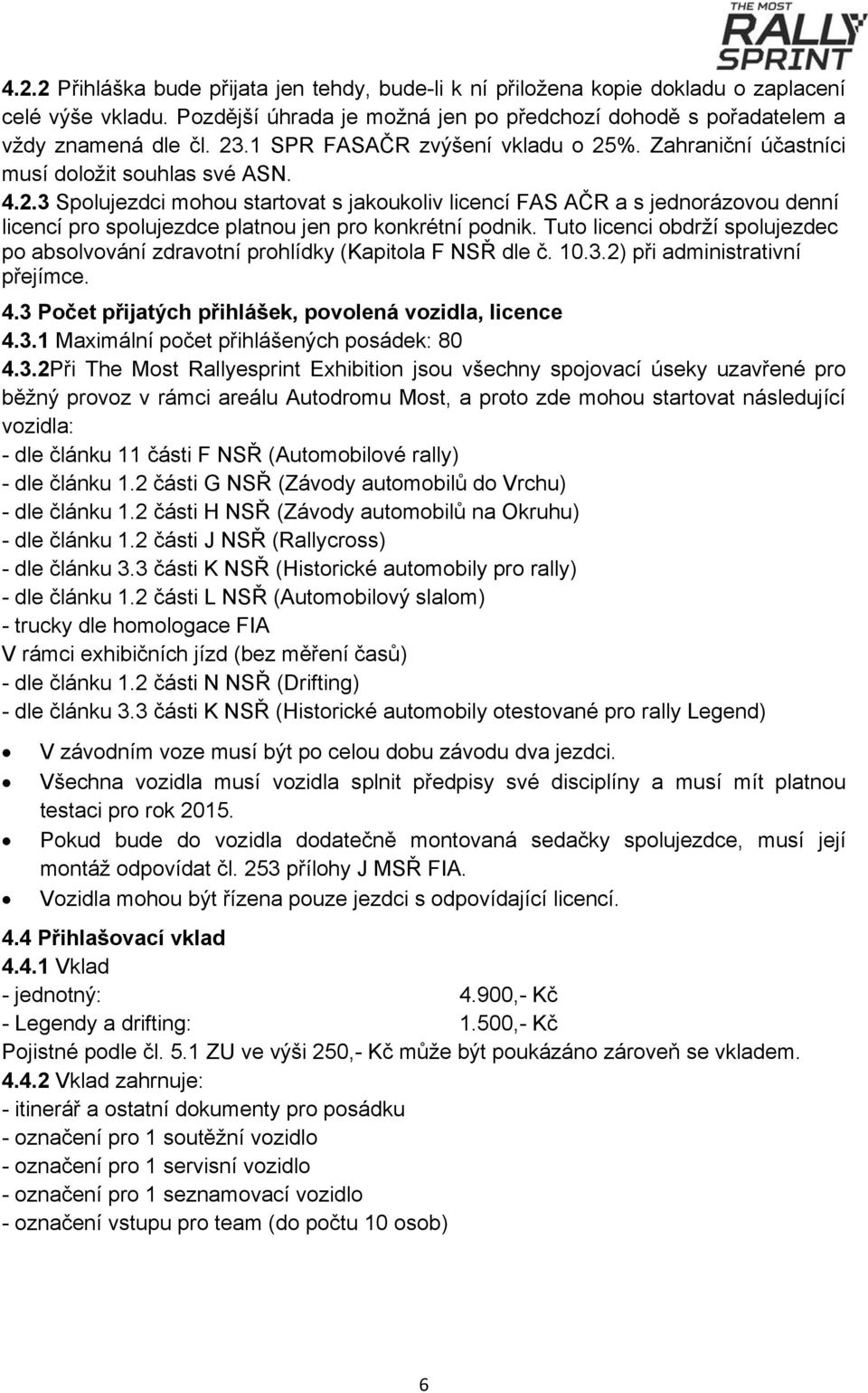 Tuto licenci obdrží spolujezdec po absolvování zdravotní prohlídky (Kapitola F NSŘ dle č. 10.3.2) při administrativní přejímce. 4.3 Počet přijatých přihlášek, povolená vozidla, licence 4.3.1 Maximální počet přihlášených posádek: 80 4.