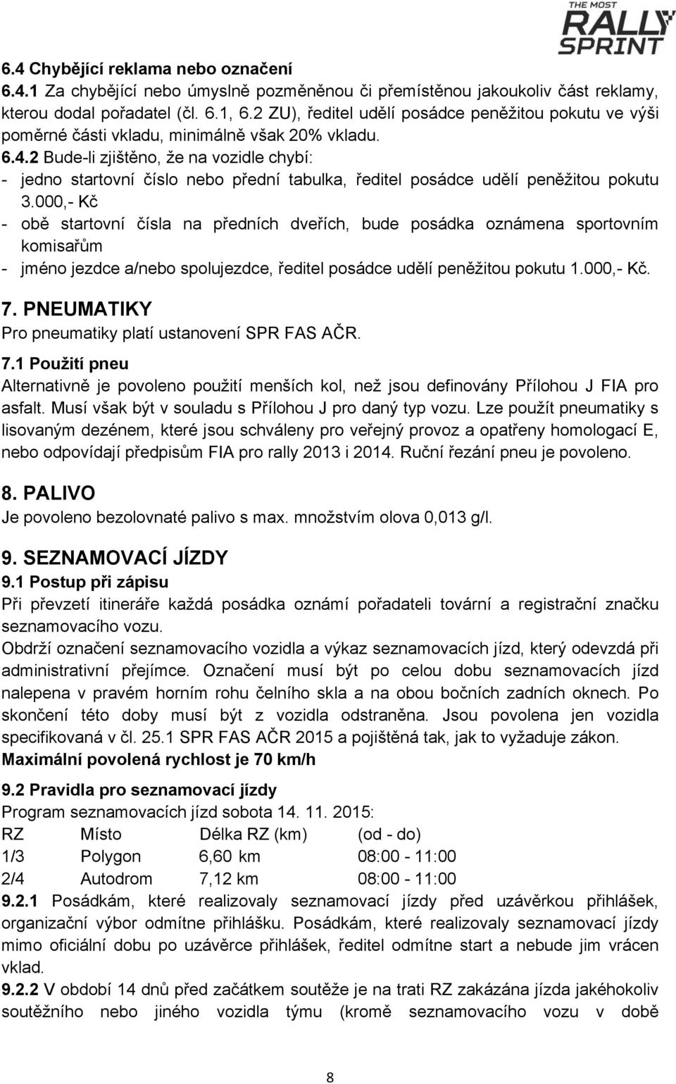 2 Bude-li zjištěno, že na vozidle chybí: - jedno startovní číslo nebo přední tabulka, ředitel posádce udělí peněžitou pokutu 3.
