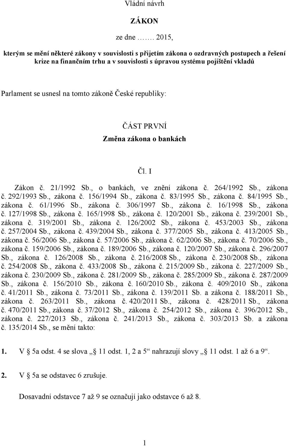 tomto zákoně České republiky: ČÁST PRVNÍ Změna zákona o bankách Čl. I Zákon č. 21/1992 Sb., o bankách, ve znění zákona č. 264/1992 Sb., zákona č. 292/1993 Sb., zákona č. 156/1994 Sb., zákona č. 83/1995 Sb.