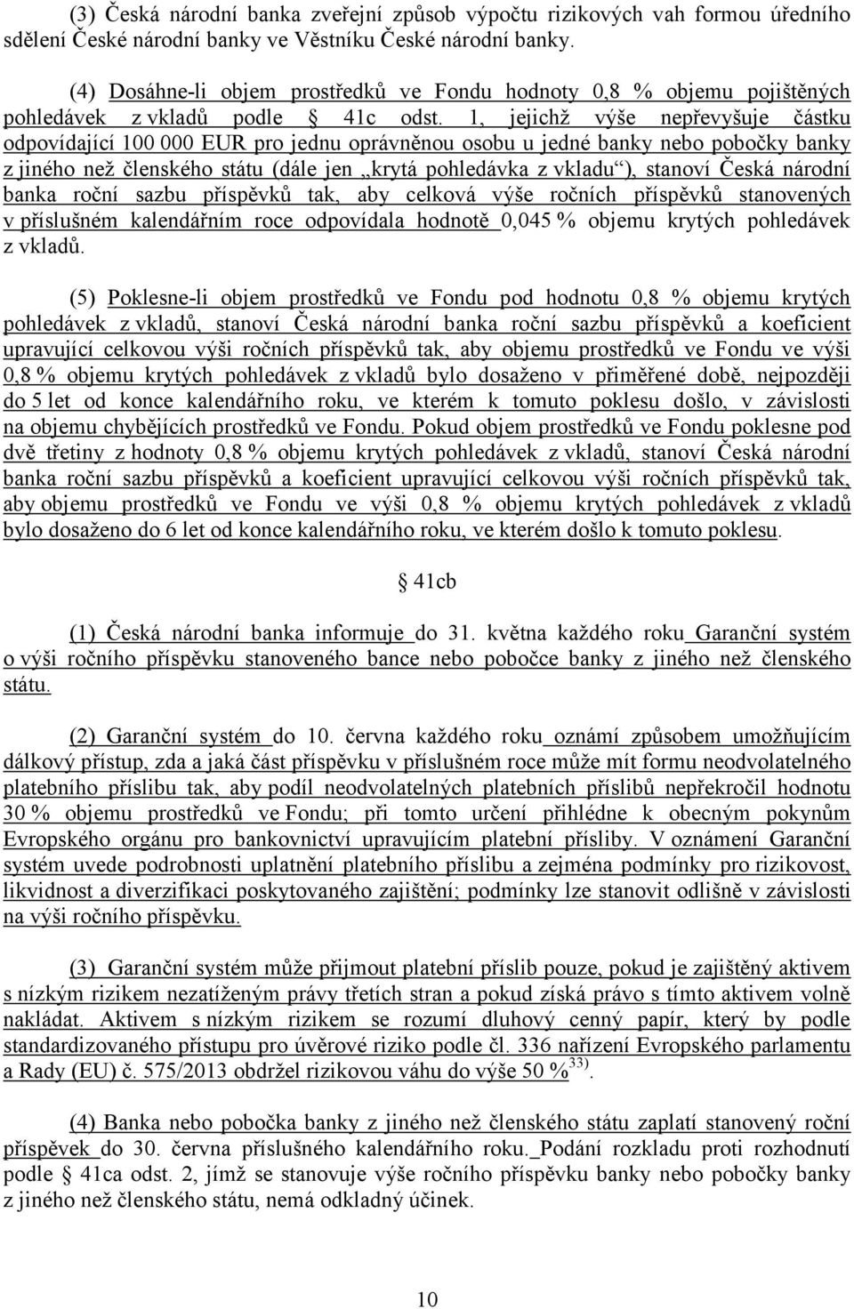 1, jejichž výše nepřevyšuje částku odpovídající 100 000 EUR pro jednu oprávněnou osobu u jedné banky nebo pobočky banky z jiného než členského státu (dále jen krytá pohledávka z vkladu ), stanoví