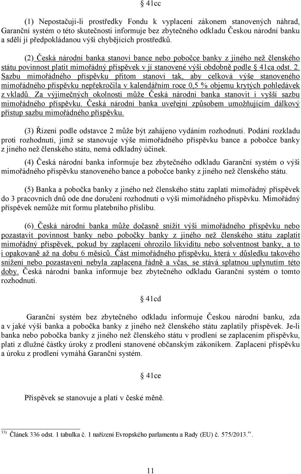 Sazbu mimořádného příspěvku přitom stanoví tak, aby celková výše stanoveného mimořádného příspěvku nepřekročila v kalendářním roce 0,5 % objemu krytých pohledávek z vkladů.
