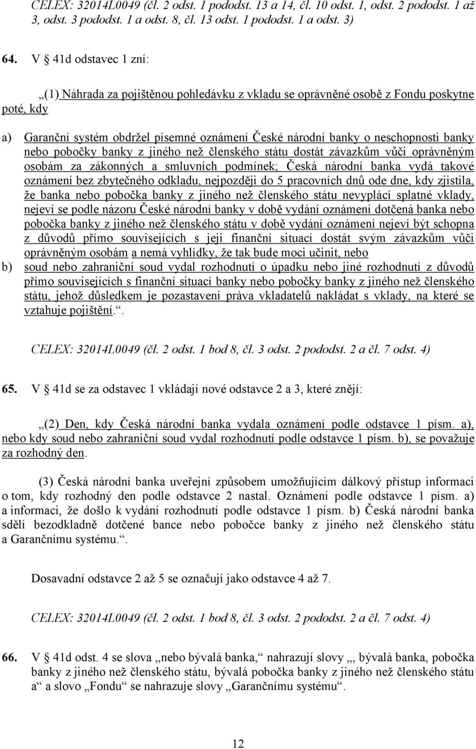 nebo pobočky banky z jiného než členského státu dostát závazkům vůči oprávněným osobám za zákonných a smluvních podmínek; Česká národní banka vydá takové oznámení bez zbytečného odkladu, nejpozději