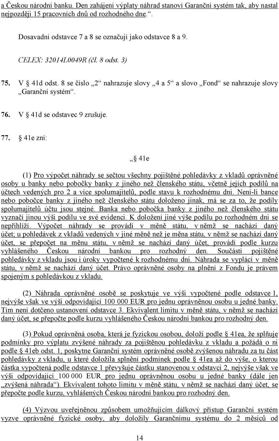 41e zní: 41e (1) Pro výpočet náhrady se sečtou všechny pojištěné pohledávky z vkladů oprávněné osoby u banky nebo pobočky banky z jiného než členského státu, včetně jejích podílů na účtech vedených