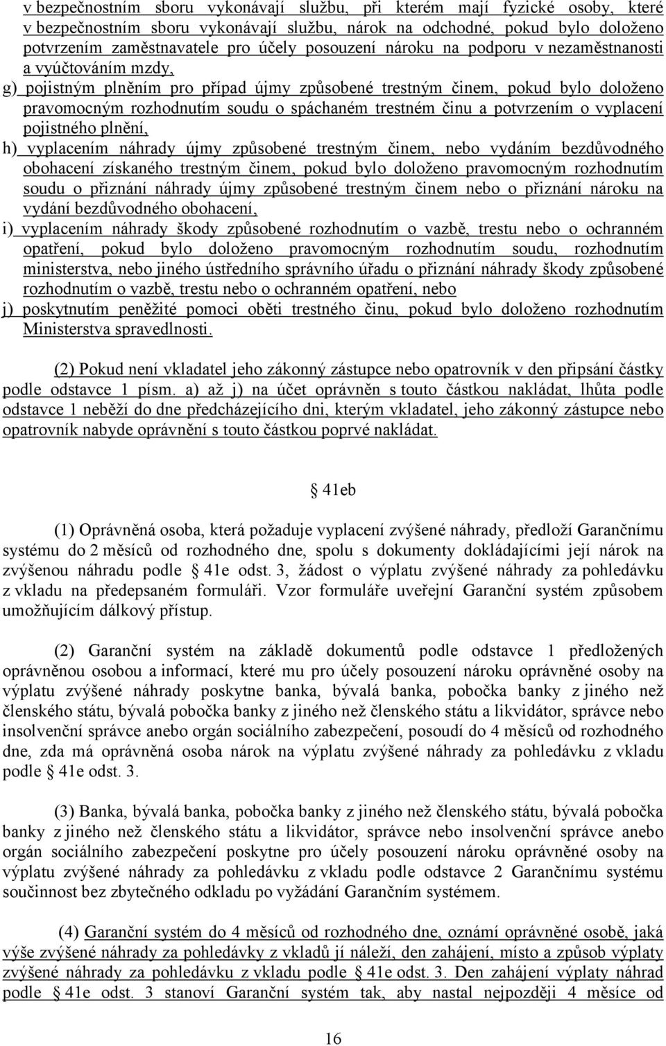 činu a potvrzením o vyplacení pojistného plnění, h) vyplacením náhrady újmy způsobené trestným činem, nebo vydáním bezdůvodného obohacení získaného trestným činem, pokud bylo doloženo pravomocným