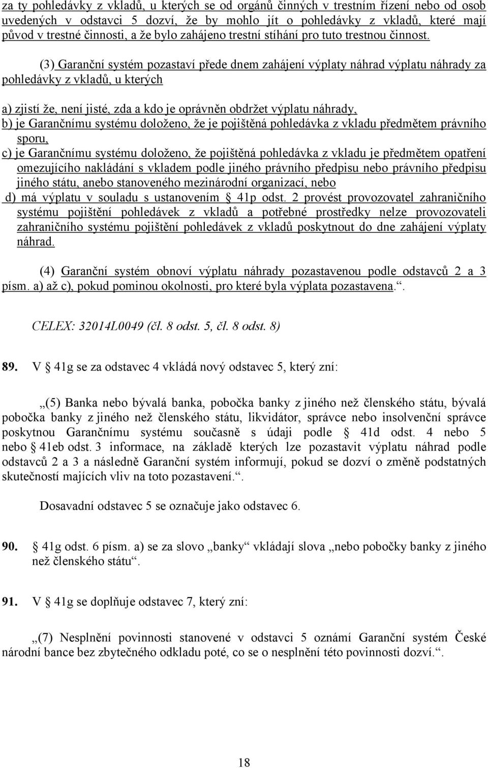 (3) Garanční systém pozastaví přede dnem zahájení výplaty náhrad výplatu náhrady za pohledávky z vkladů, u kterých a) zjistí že, není jisté, zda a kdo je oprávněn obdržet výplatu náhrady, b) je