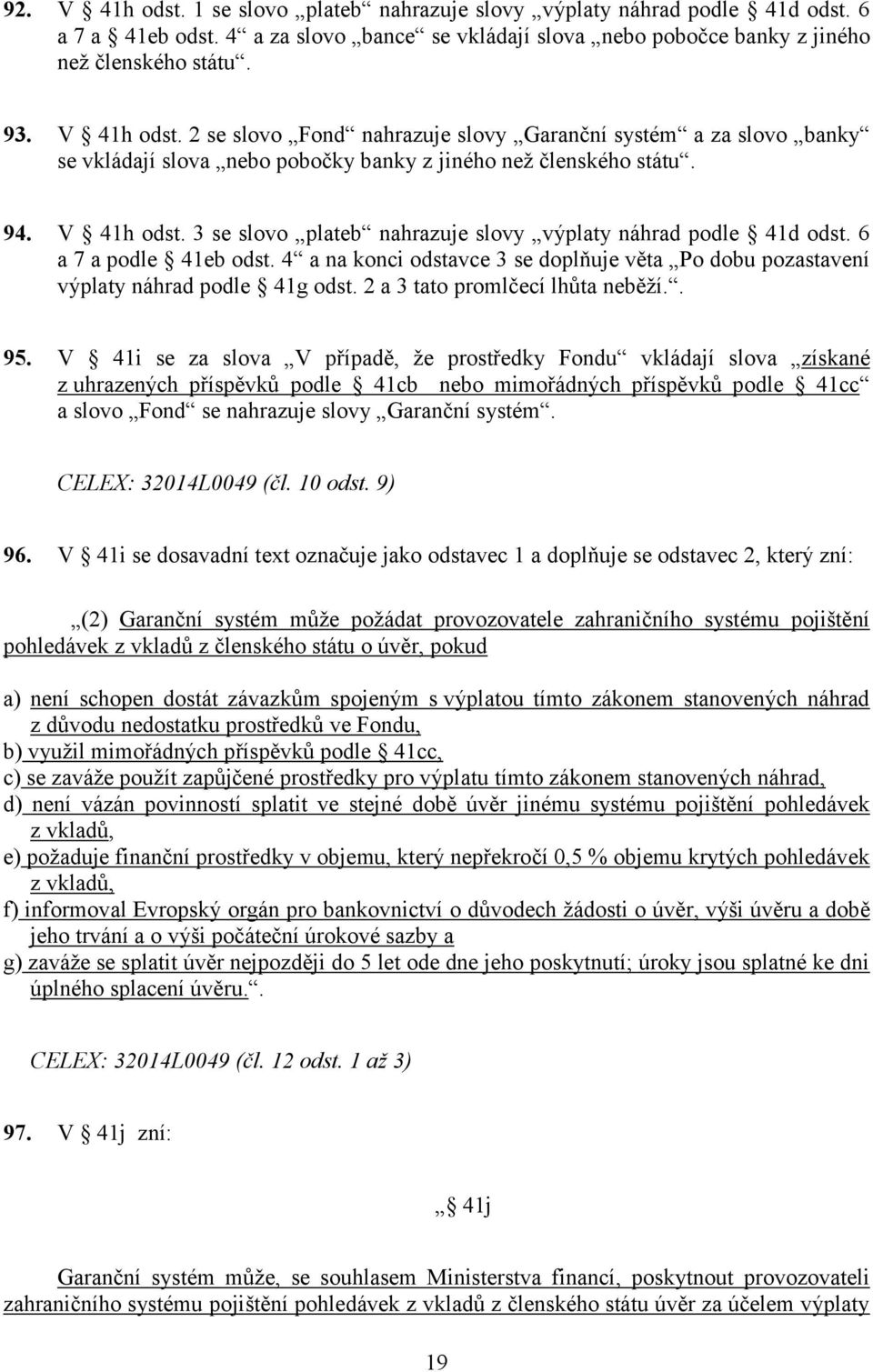 3 se slovo plateb nahrazuje slovy výplaty náhrad podle 41d odst. 6 a 7 a podle 41eb odst. 4 a na konci odstavce 3 se doplňuje věta Po dobu pozastavení výplaty náhrad podle 41g odst.