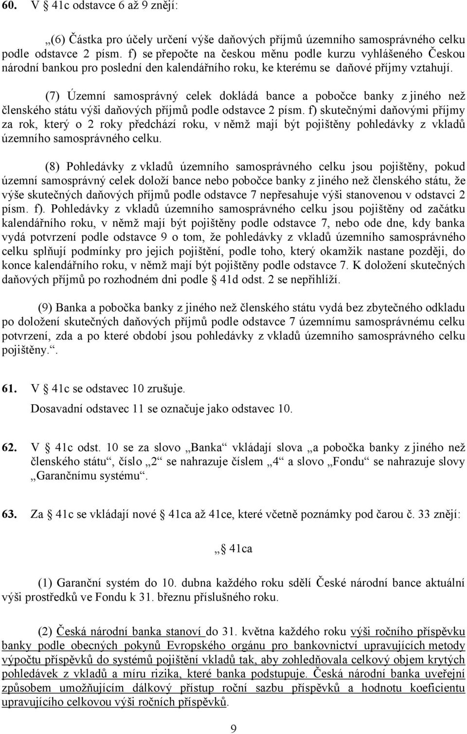 (7) Územní samosprávný celek dokládá bance a pobočce banky z jiného než členského státu výši daňových příjmů podle odstavce 2 písm.