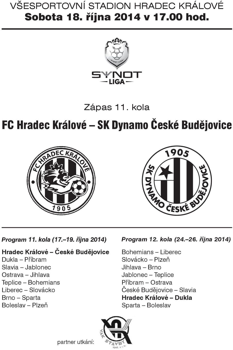 října 2014) Hradec Králové České Budějovice Dukla Příbram Slavia Jablonec Ostrava Jihlava Teplice Bohemians Liberec Slovácko