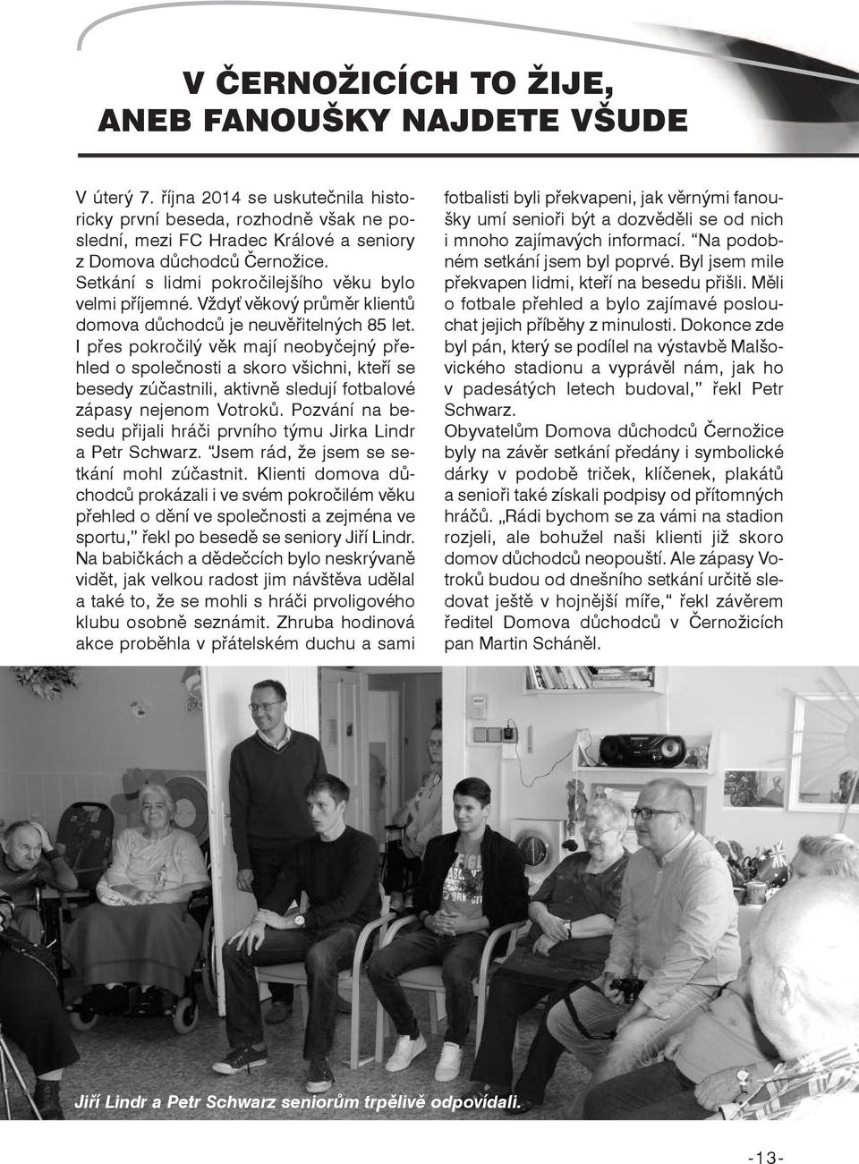Vždyť věkový průměr klientů domova důchodců je neuvěřitelných 85 let.