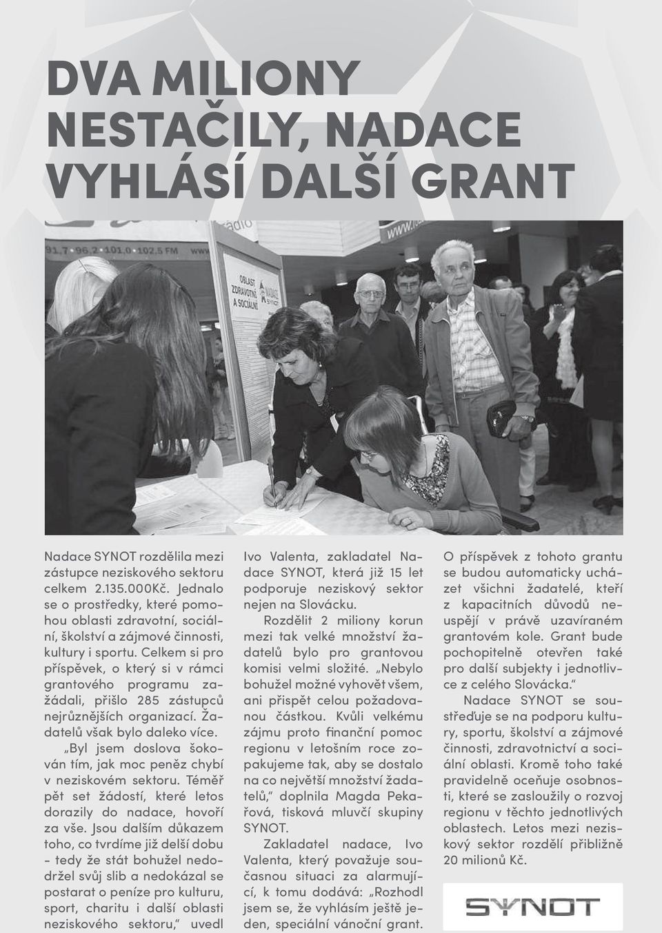 Celkem si pro příspěvek, o který si v rámci grantového programu zažádali, přišlo 285 zástupců nejrůznějších organizací. Žadatelů však bylo daleko více.