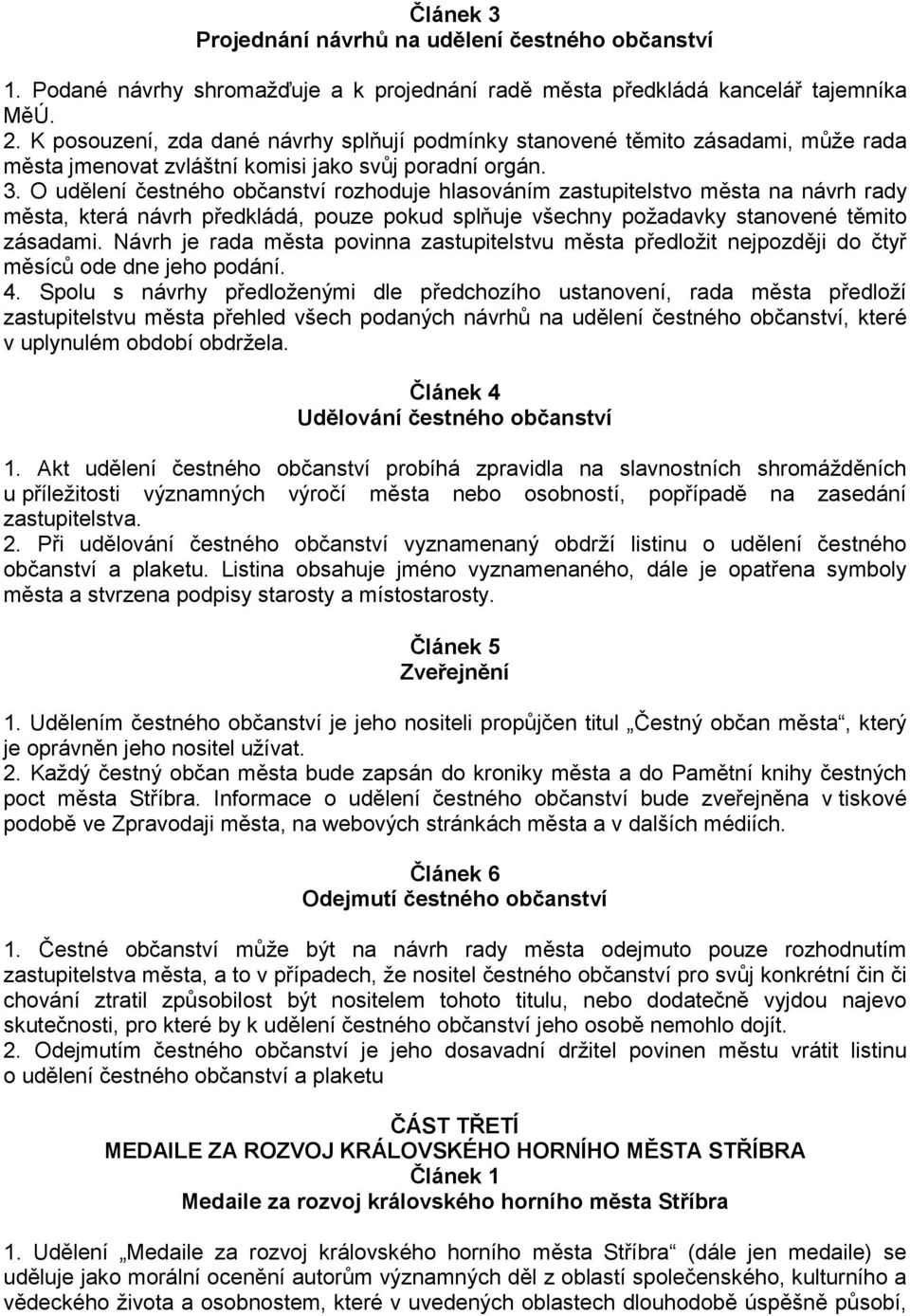 O udělení čestného občanství rozhoduje hlasováním zastupitelstvo města na návrh rady města, která návrh předkládá, pouze pokud splňuje všechny požadavky stanovené těmito zásadami.