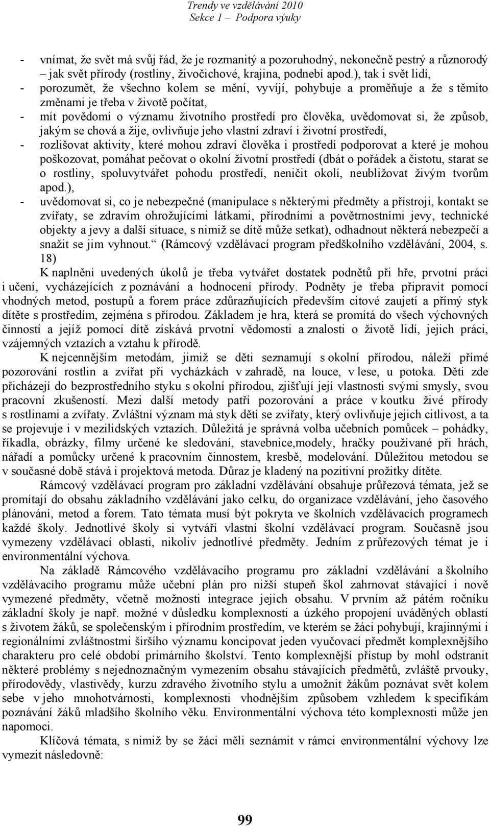 uvědomovat si, že způsob, jakým se chová a žije, ovlivňuje jeho vlastní zdraví i životní prostředí, - rozlišovat aktivity, které mohou zdraví člověka i prostředí podporovat a které je mohou