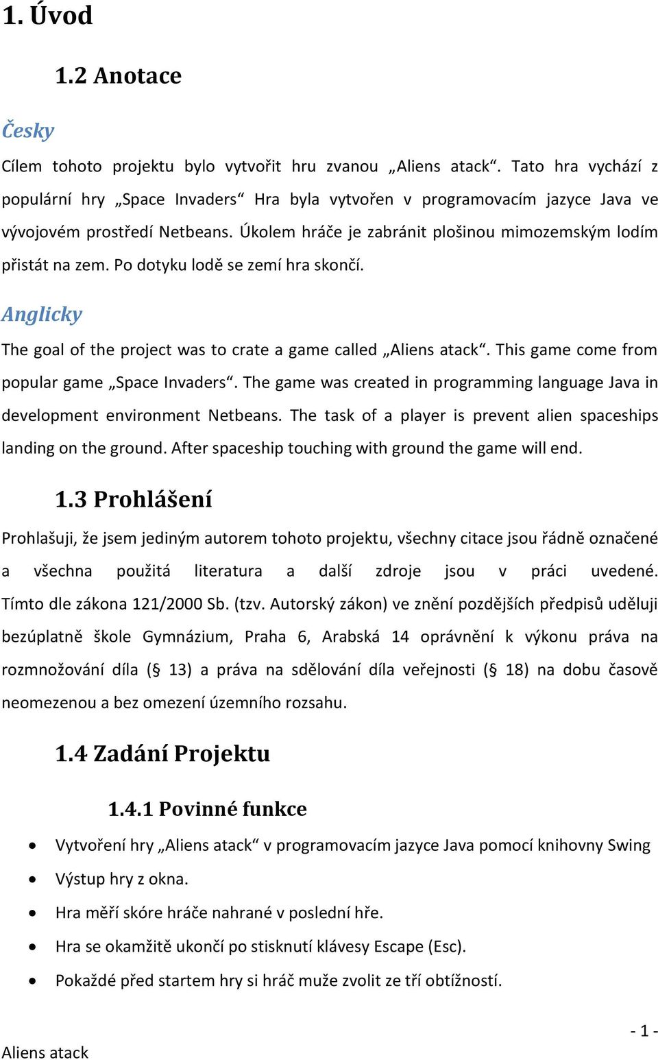 This game come from popular game Space Invaders. The game was created in programming language Java in development environment Netbeans.
