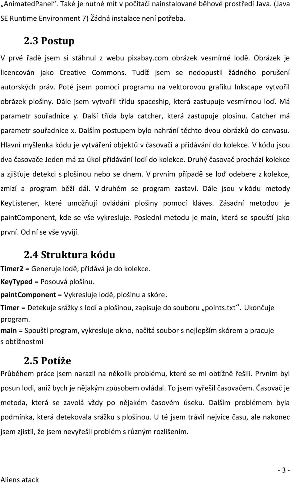Poté jsem pomocí programu na vektorovou grafiku Inkscape vytvořil obrázek plošiny. Dále jsem vytvořil třídu spaceship, která zastupuje vesmírnou loď. Má parametr souřadnice y.
