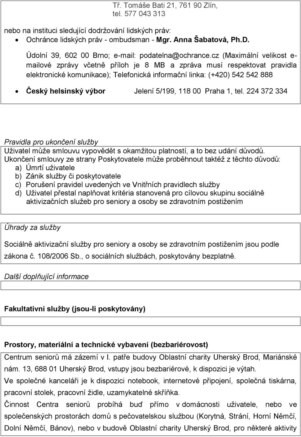 cz (Maximální velikost e- mailové zprávy včetně příloh je 8 MB a zpráva musí respektovat pravidla elektronické komunikace); Telefonická informační linka: (+420) 542 542 888 Český helsinský výbor