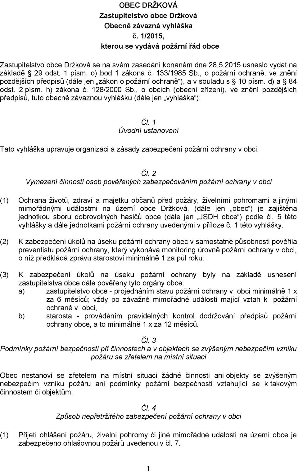 , o obcích (obecní zřízení), ve znění pozdějších předpisů, tuto obecně závaznou vyhlášku (dále jen vyhláška ): Čl.